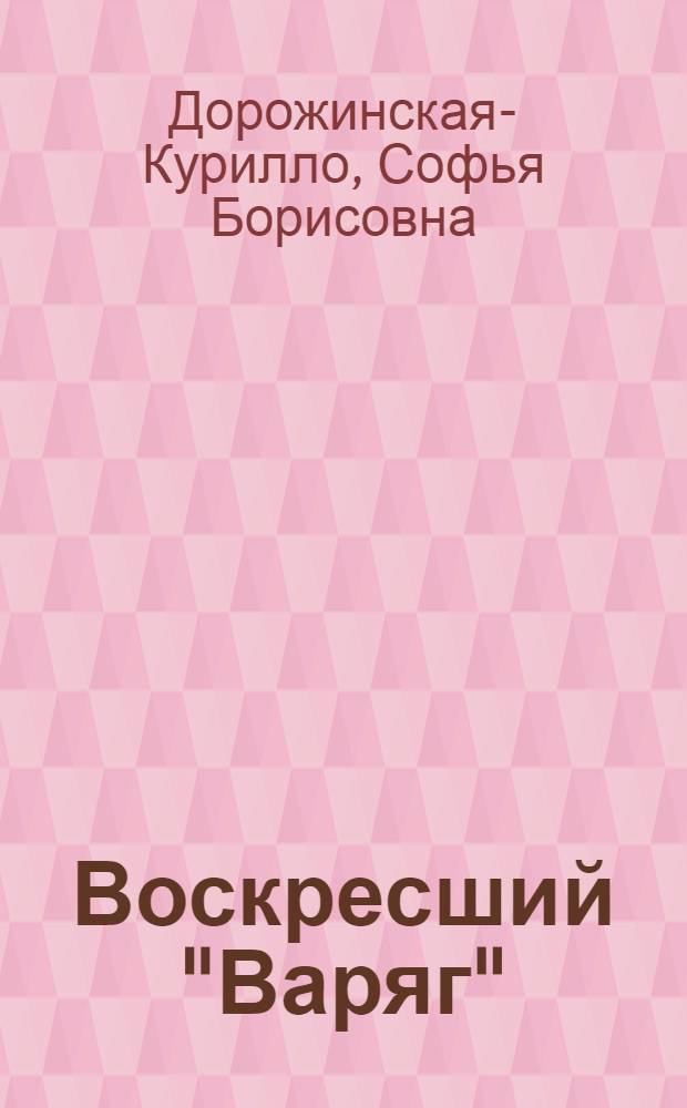 Воскресший "Варяг" : (правдивая история)