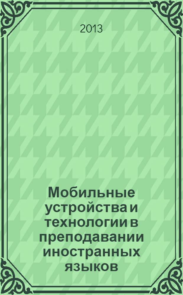 Мобильные устройства и технологии в преподавании иностранных языков = Mobile devices and technologies in language classroom : учебное пособие