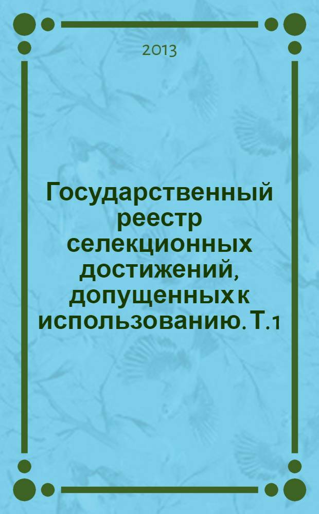 Государственный реестр селекционных достижений, допущенных к использованию. [Т. 1 : Сорта растений]