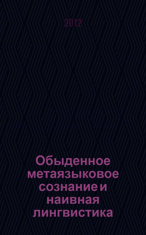 Обыденное метаязыковое сознание и наивная лингвистика : сборник научных статей : по материалам II Международной научной конференции, Кемерово, 18-19 ноября 2011 г