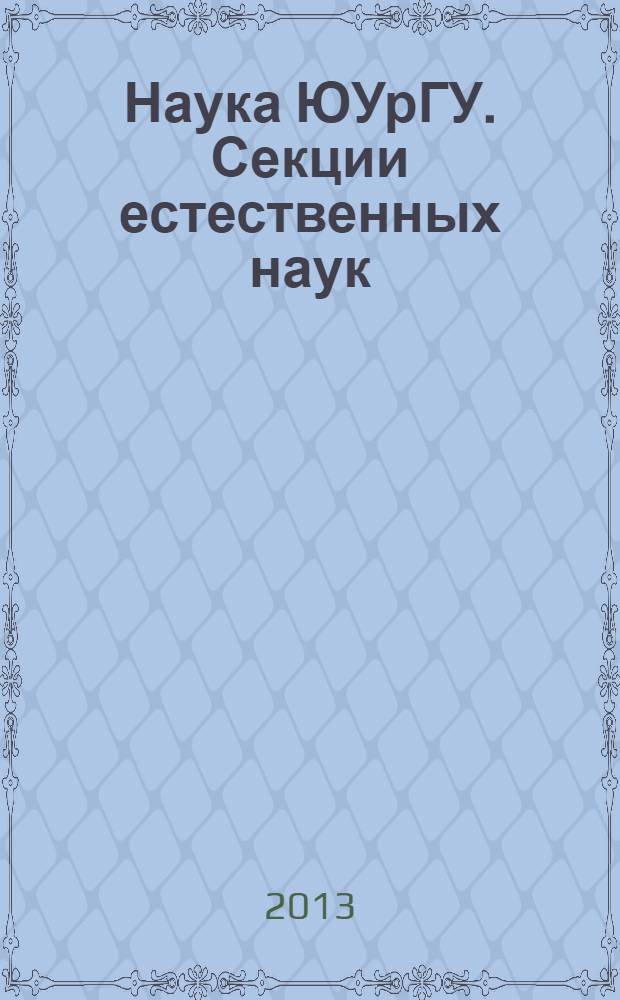 Наука ЮУрГУ. Секции естественных наук : материалы 65-й научной конференции, апрель 2013 года