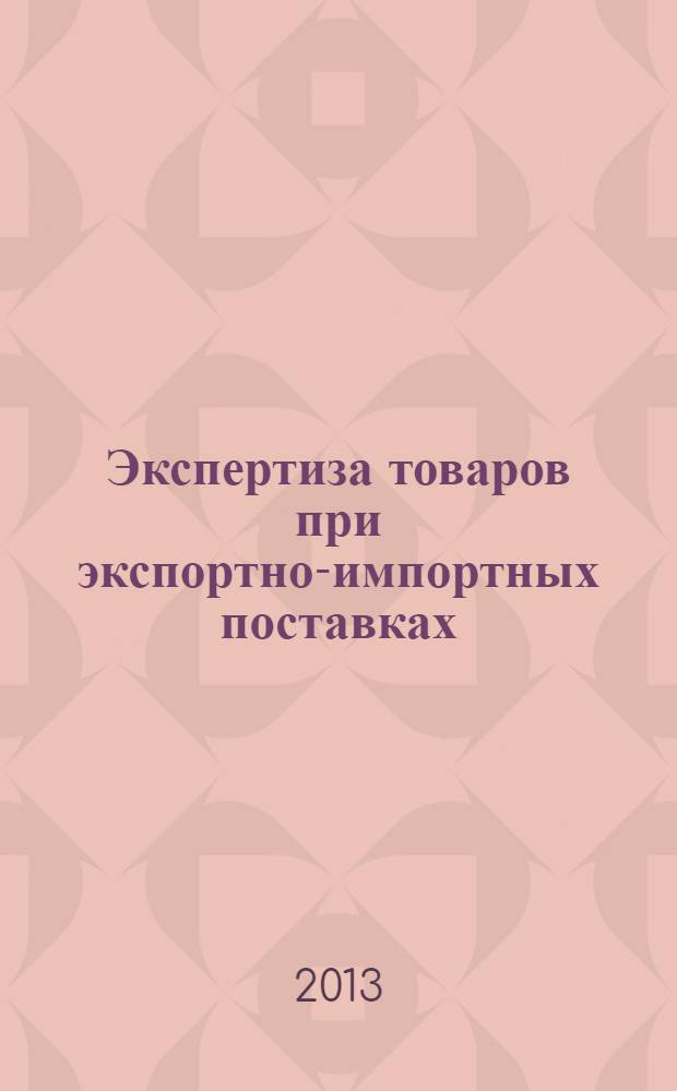 Экспертиза товаров при экспортно-импортных поставках (непродовольственные товары) : практикум для студентов, обучающихся по специальности 080401.65 "Товароведение и экспертиза товаров (по областям применения)