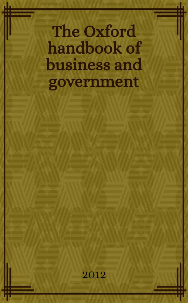 The Oxford handbook of business and government = Бизнес и управление.