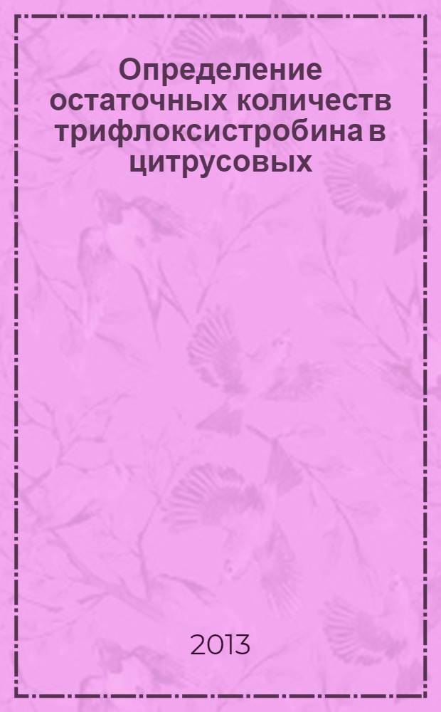 Определение остаточных количеств трифлоксистробина в цитрусовых (мякоть, сок), плодовых косточковых, ягодах (клубника), оливках, бананах, плодах томатов и томатном соке, моркови, перце, баклажанах, кабачках, огурцах, салате, бахчевых культурах (дыня, арбуз, тыква), капусте (брокколи, брюссельская, белокочанная), луке-порее методом капиллярной газожидкостной хроматографии