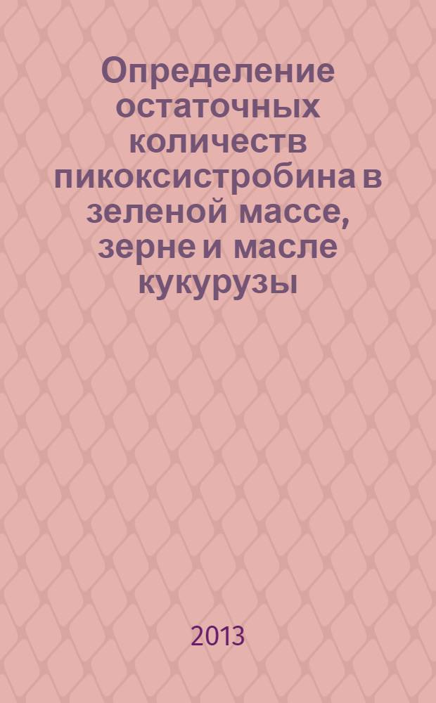 Определение остаточных количеств пикоксистробина в зеленой массе, зерне и масле кукурузы, в семенах и масле подсолнечника, рапса и сои методом высокоэффективной жидкостной хроматографии
