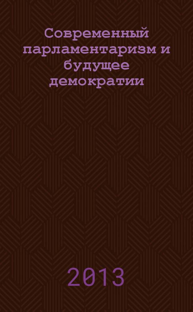 Современный парламентаризм и будущее демократии : материалы первого Международного парламентского форума