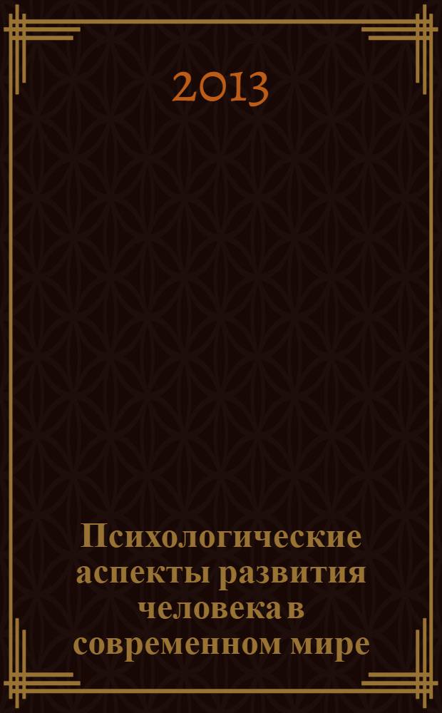Психологические аспекты развития человека в современном мире: психологические особенности и условия социализации личности : коллективная монография : сборник статей