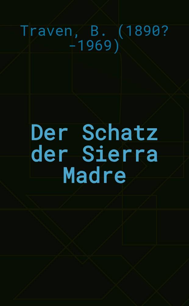 Der Schatz der Sierra Madre; Die Baumwollpflücker; Die Brücke im Dschungel: drei Romane / B. Traven