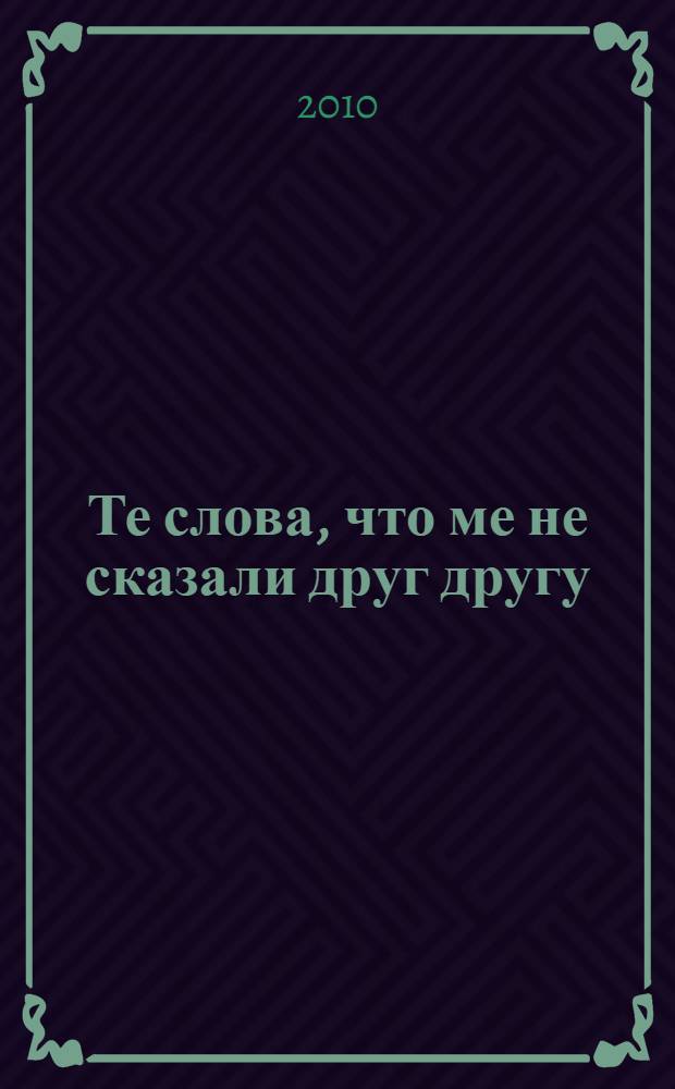Те слова, что ме не сказали друг другу : роман