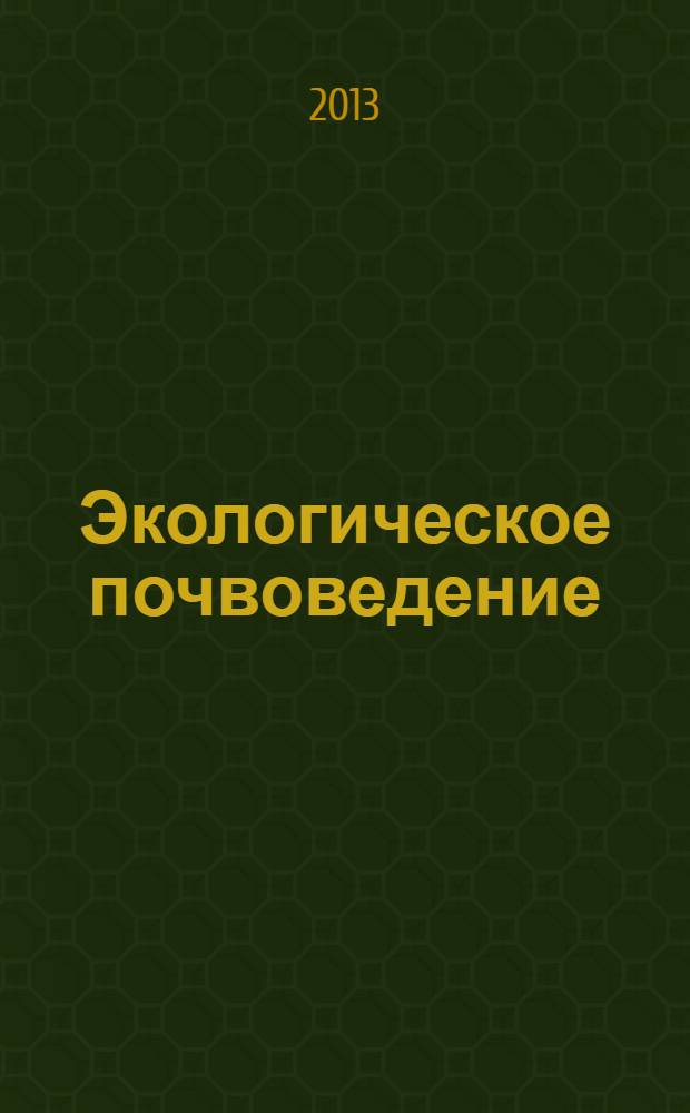 Экологическое почвоведение : учебное пособие : для студентов, обучающихся по направлению Экология и природопользование