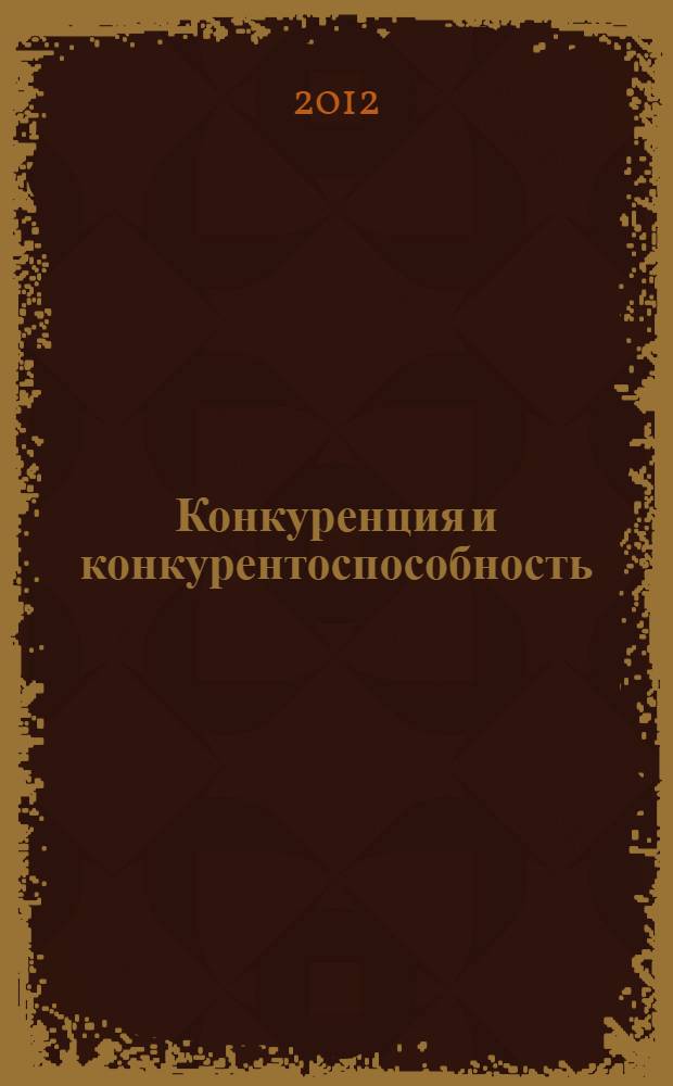 Конкуренция и конкурентоспособность : учебное пособие для студентов, высшего профессионального образования, обучающихся по направлению 080200.62 "Менеджмент" : для бакалавров направления "Менеджмент" и "Государственное и муниципальное управление"
