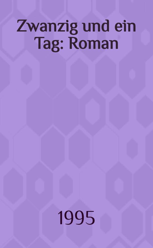 Zwanzig und ein Tag : Roman