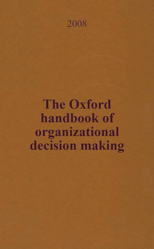 The Oxford handbook of organizational decision making = Оксфордский справочник организационного принятия решений