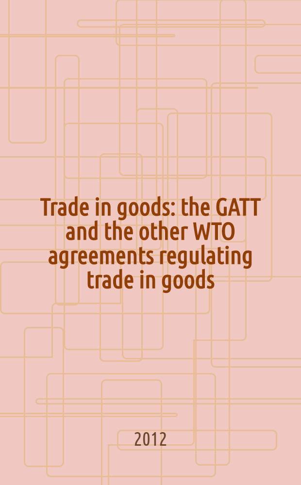 Trade in goods : the GATT and the other WTO agreements regulating trade in goods = Торговля товарами