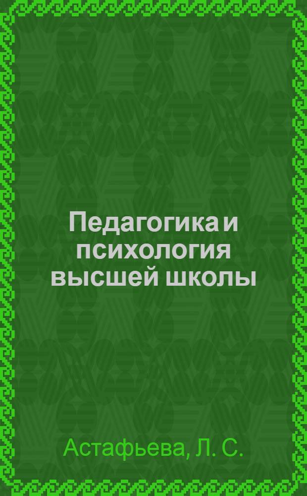 Педагогика и психология высшей школы : учебное пособие : направление 035700 "Лингвистика", квалификация (степень) выпускника - магистр, общенаучный цикл, базовый уровень, в группах: ФЛМ-2д-11, ФЛМ-1д-13