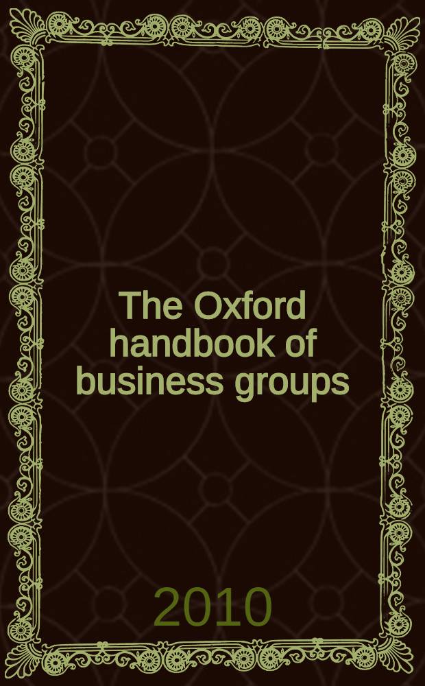 The Oxford handbook of business groups = Оксфордский справочник : Основы бизнес структур
