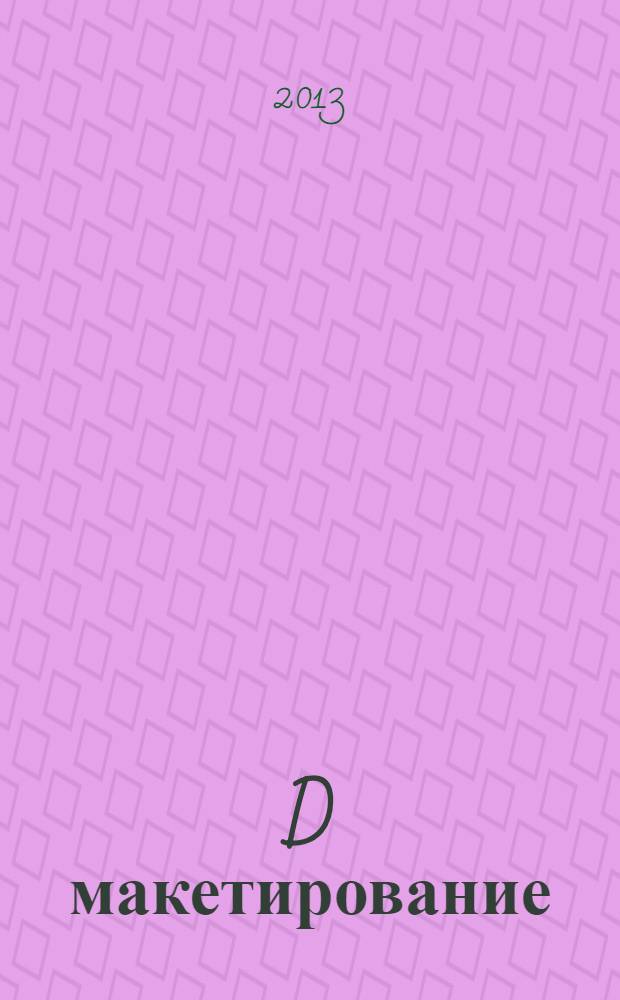 3D макетирование: технологии, оборудование, материалы : монография