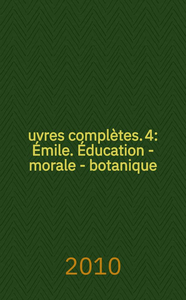 Œuvres complètes. 4 : Émile. Éducation - morale - botanique