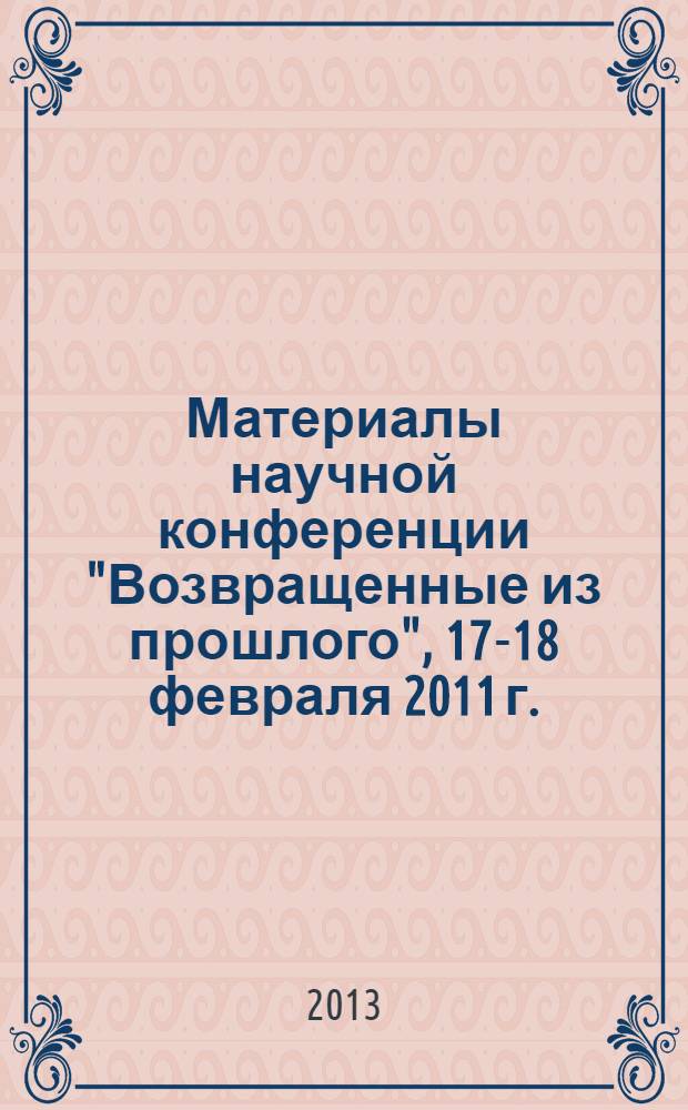 Материалы научной конференции "Возвращенные из прошлого", 17-18 февраля 2011 г. : музейная реставрация, изучение и сохранение движимых памятников