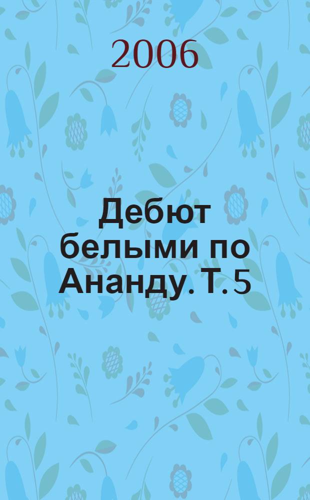 Дебют белыми по Ананду. Т. 5