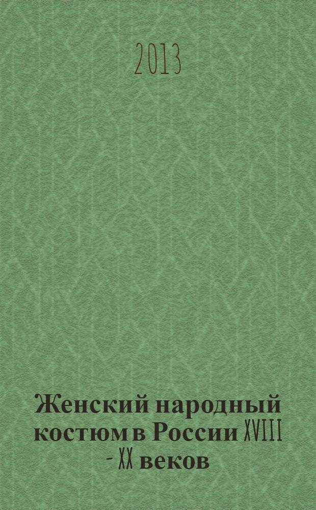 Женский народный костюм в России XVIII - XX веков : каталог