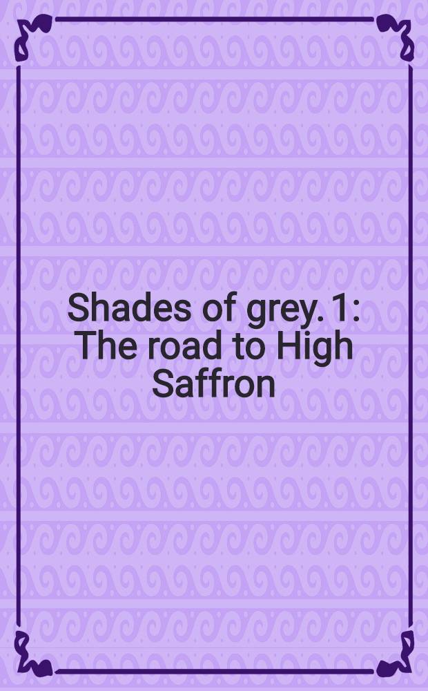 Shades of grey. 1 : The road to High Saffron