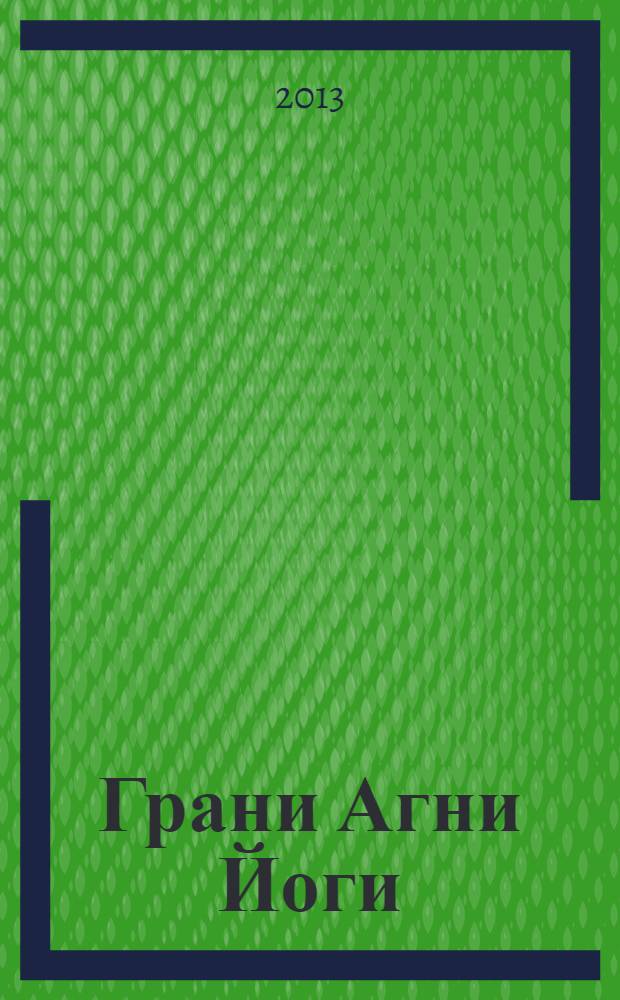 Грани Агни Йоги : записи Бориса Николаевича Абрамова, ближайшего ученика Н.К. Рериха, полученные из Высокого источника, о чем имеется подтверждение Е.И. Рерих