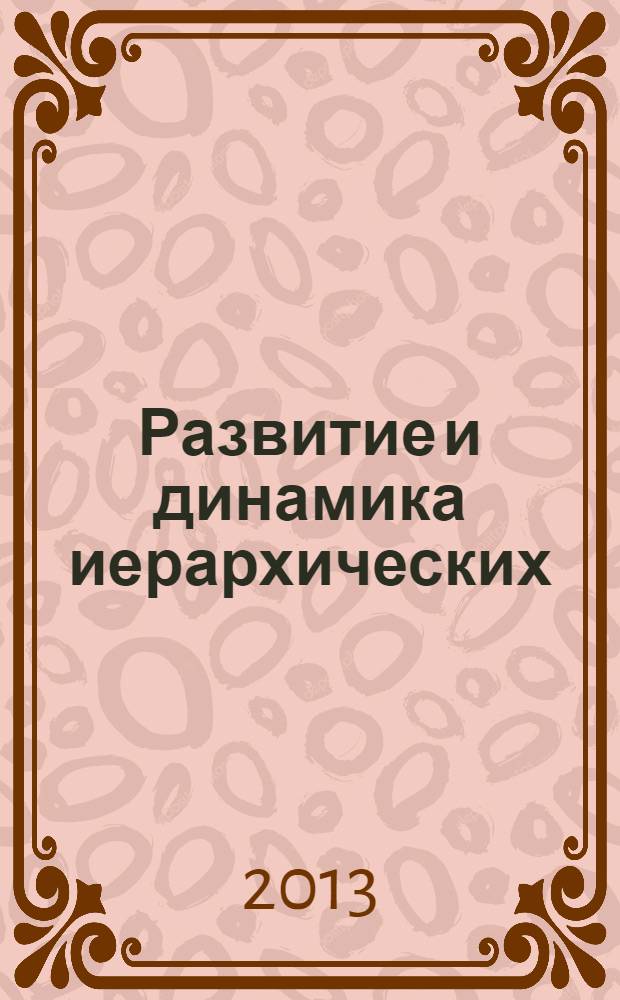 Развитие и динамика иерархических (многоуровневых) систем : (философские, теоретические и практические аспекты) cборник статей по материалам V международной конференции (10-13 ноября 2013 г.). Кн. 2