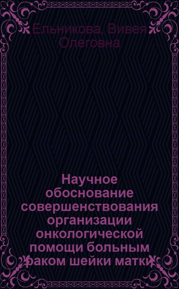 Научное обоснование совершенствования организации онкологической помощи больным раком шейки матки (на примере Курской области) : автореф. дис. на соиск. уч. степ. к. м. н. : специальность 14.02.03 <Общественное здоровье и здравоохранение>