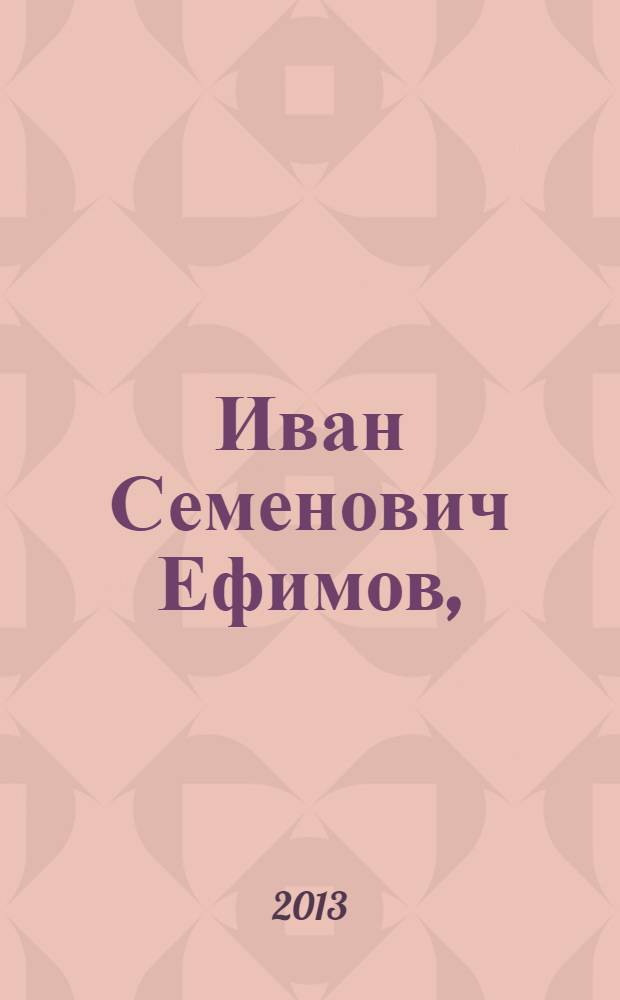 Иван Семенович Ефимов, (1878-1959) : рекомендательный иллюстрированный библиографический указатель : к 135-летию со дня рождения