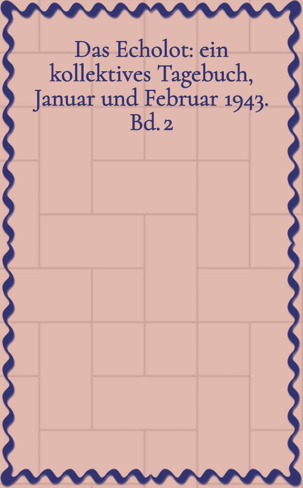 Das Echolot : ein kollektives Tagebuch, Januar und Februar 1943. Bd. 2 : 18. bis 31. Januar 1943
