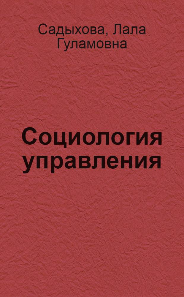 Социология управления: системный подход и математические аспекты : электронное учебное издание : методические рекомендации к самостоятельной подготовке к практическим занятиям по дисциплинам: "Теория систем и системный анализ социальных процессов", "Методы выборочного обследования в социалальных коммуникациях", "Социология", "Теория оптимальных статистических решений в социальных коммуникациях"