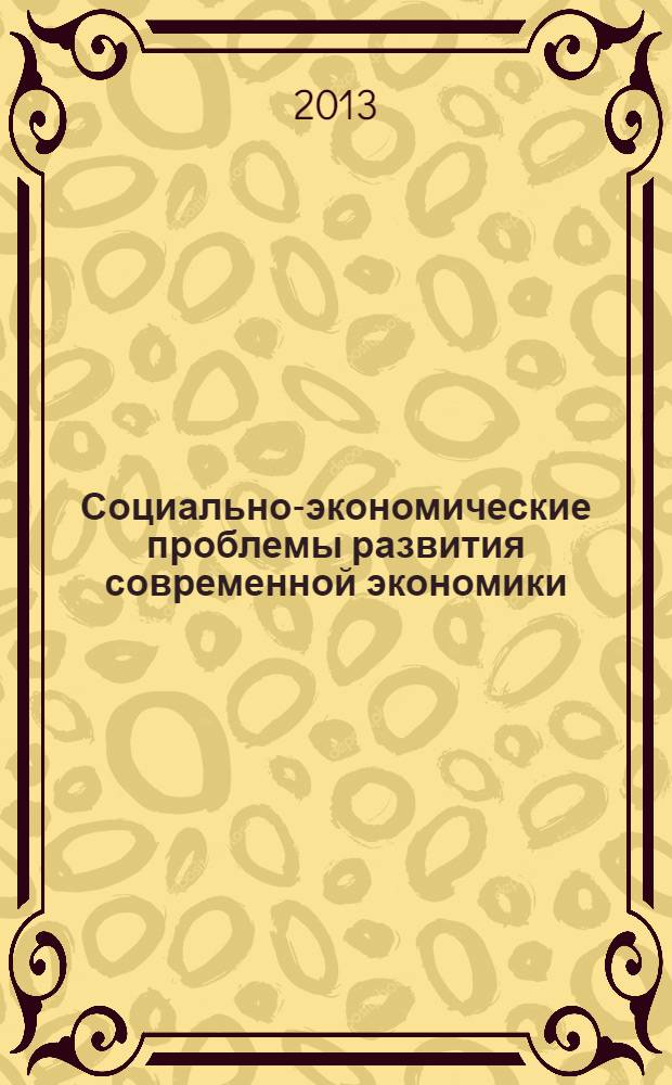 Социально-экономические проблемы развития современной экономики : материалы Региональной научно-практической конференции (23 апреля 2013 г.)