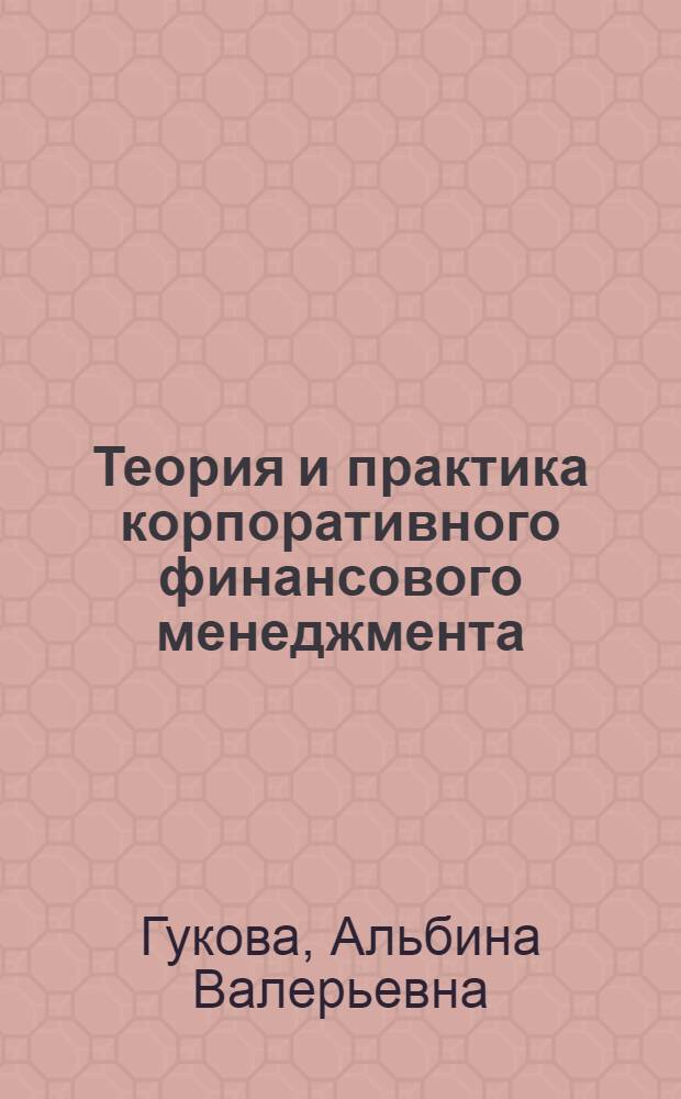 Теория и практика корпоративного финансового менеджмента : учебное пособие