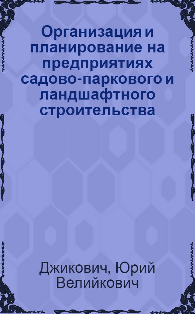 Организация и планирование на предприятиях садово-паркового и ландшафтного строительства : учебное пособие для студентов направления 250700 "Ландшафтная архитектура" и специальности 250203 "Садово-парковое и ландшафтное строительство"