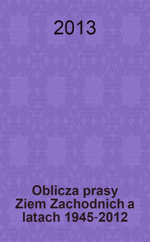 Oblicza prasy Ziem Zachodnich a latach 1945-2012 = Пресса на западных территориях в 1945-2012 гг.