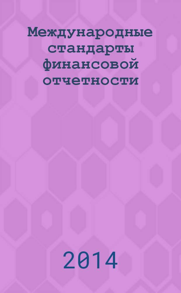 Международные стандарты финансовой отчетности : учебник и практикум для бакалавров : по дисциплине национального регионального компонента для студентов высших учебных заведений, обучающихся по направлению 080100 "Экономика" : углубленный курс