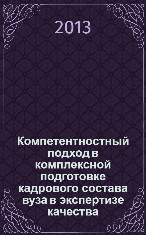 Компетентностный подход в комплексной подготовке кадрового состава вуза в экспертизе качества : монография