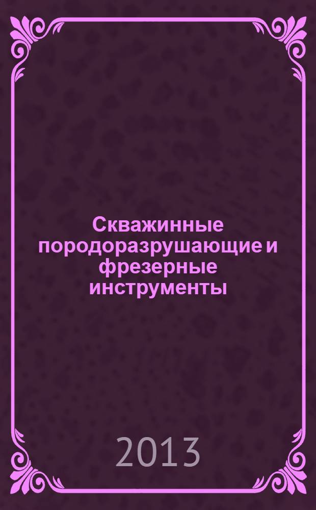 Скважинные породоразрушающие и фрезерные инструменты : учебное пособие : для магистрантов нефтегазовых вузов и факультетов, обучающихся по направлениям "Нефтегазовое дело", "Технологические машины и оборудование"