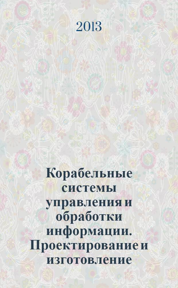 Корабельные системы управления и обработки информации. Проектирование и изготовление : третья научно-техническая конференция молодых специалистов, 28 ноября 2013 года : сборник тезисов докладов
