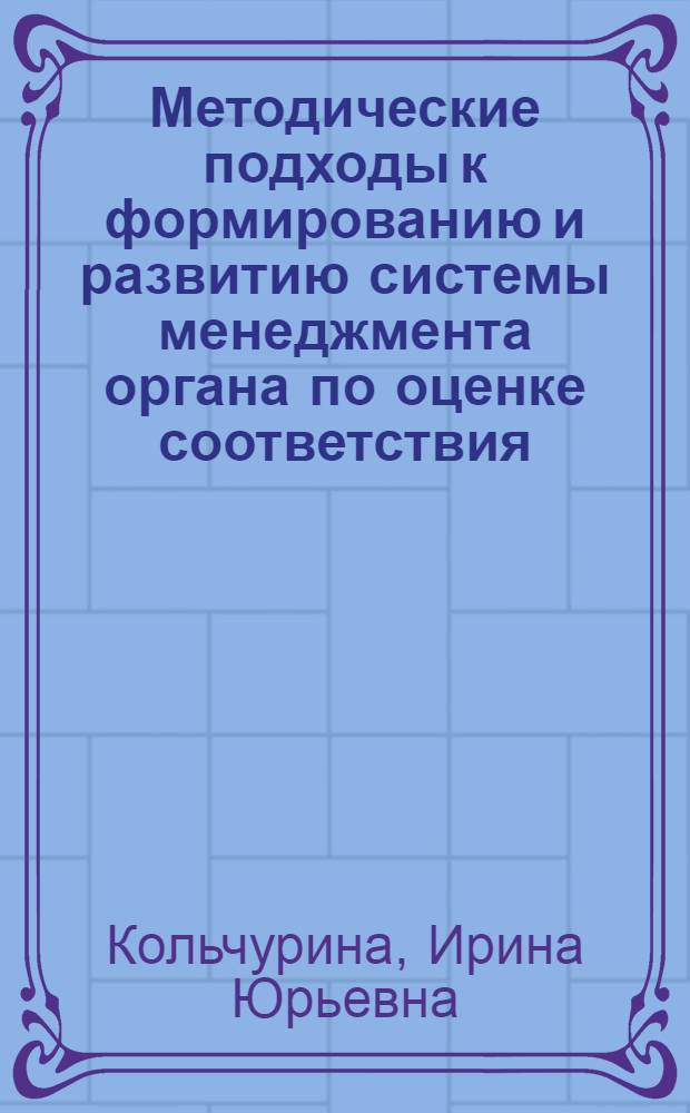 Методические подходы к формированию и развитию системы менеджмента органа по оценке соответствия : монография