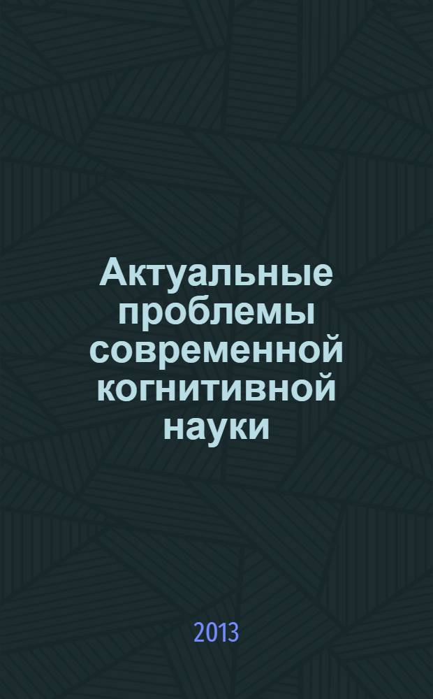 Актуальные проблемы современной когнитивной науки : материалы шестой всероссийской научно-практической конференции с международным участием (17-19 октября 2013 года)