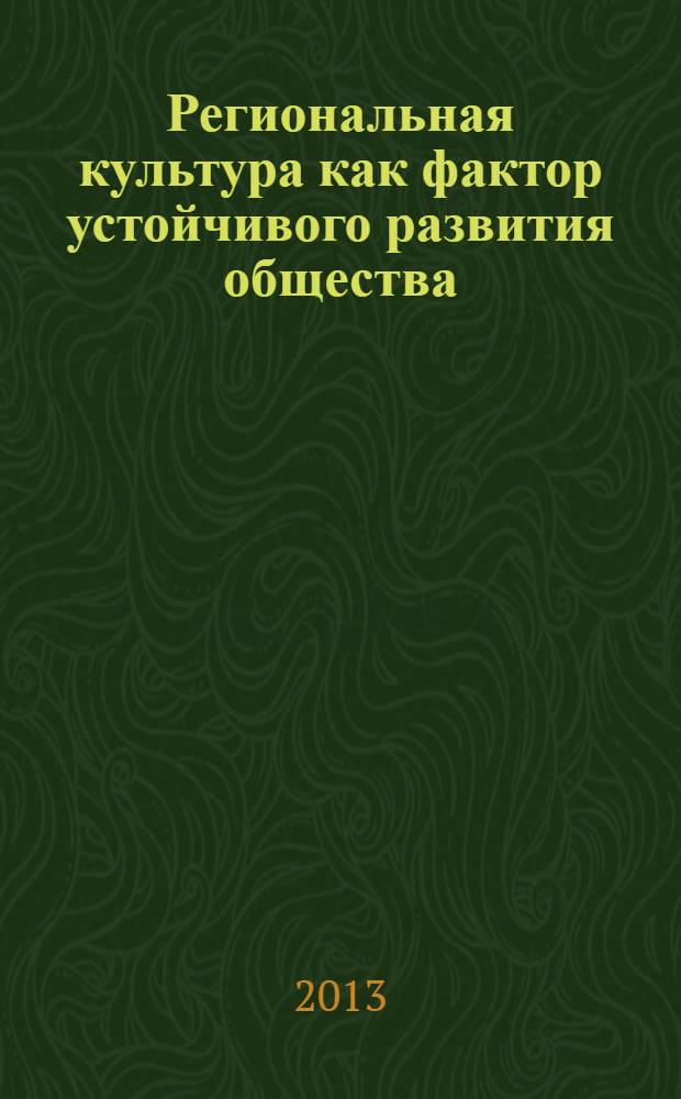 Региональная культура как фактор устойчивого развития общества: социально-политические, этнонациональные и информационные аспекты : материалы международной научной конференции, г. Геленджик, 16-18 сентября 2013 г