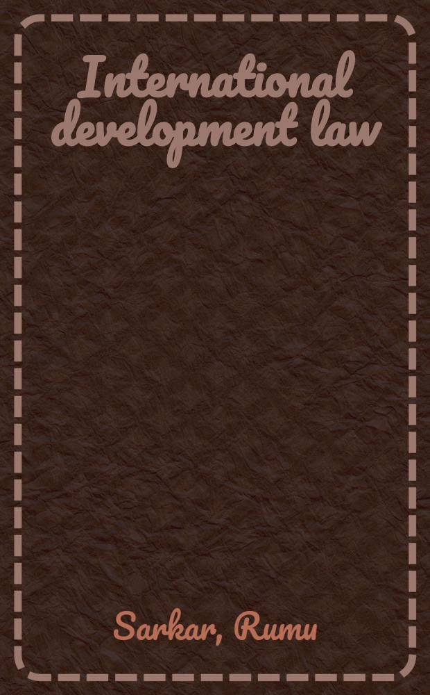 International development law : rule of law, human rights, and global finance = Международно-правовое развитие. Верховенство закона, права человека и глобальные финансы