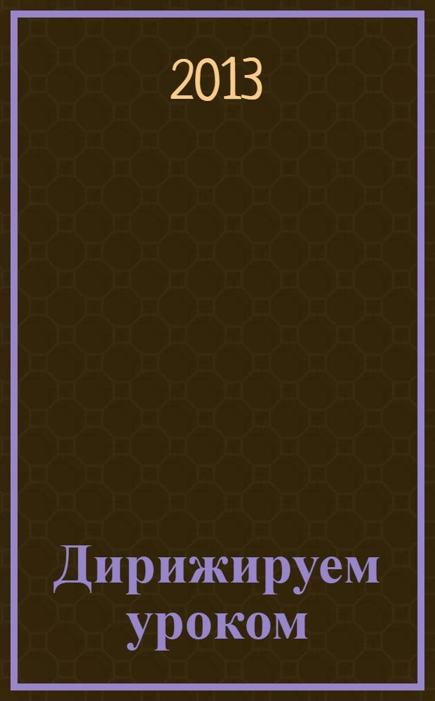Дирижируем уроком: методы и методика обучения воспитания : материалы I Международного педагогического форума, 30 июля 2013 г
