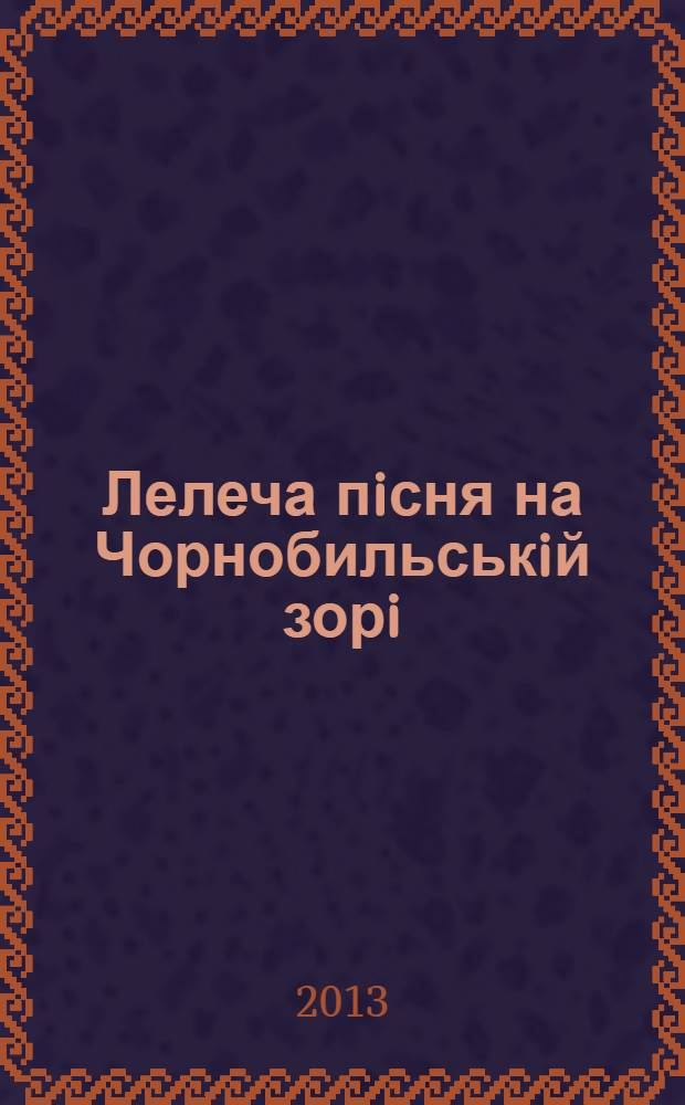 Лелеча пiсня на Чорнобильськiй зорi : альманах