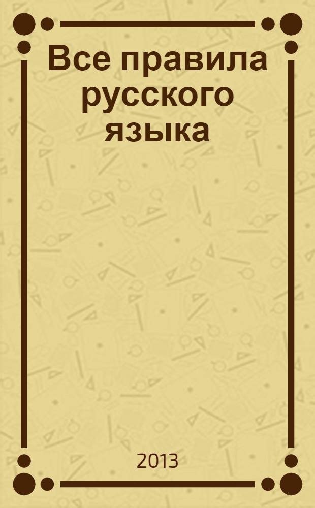 Все правила русского языка : орфография, пунктуация