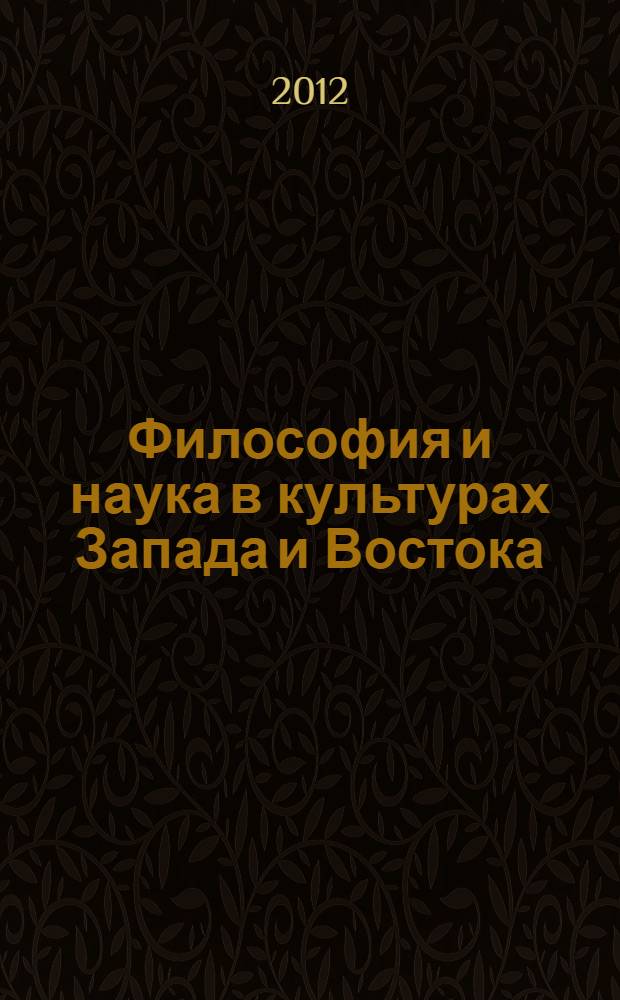Философия и наука в культурах Запада и Востока : материалы международной молодежной конференции, 28-29 сентября 2012 года