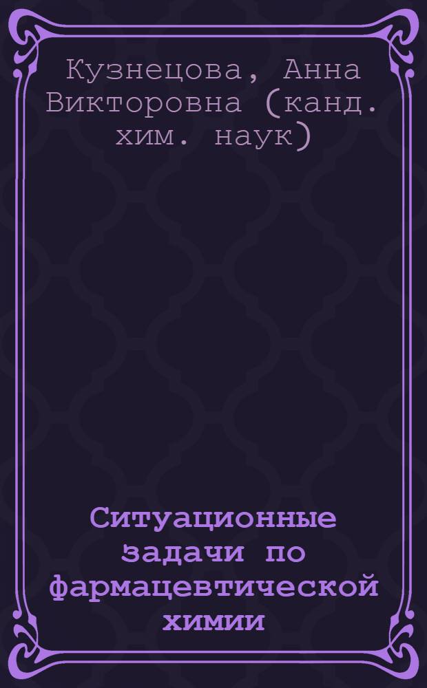Ситуационные задачи по фармацевтической химии (с примерами обоснованных ответов) : учебное пособие