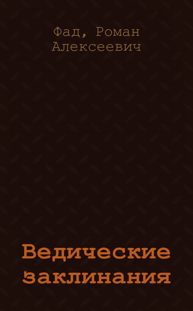 Ведические заклинания : 27 заклинаний для изменения судьбы : вибрации здоровья, формирование удачи, любовные ритуалы, денежные веды